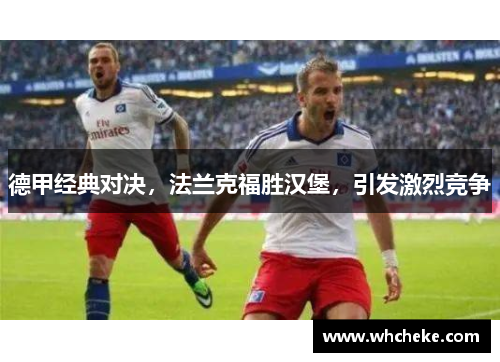德甲经典对决，法兰克福胜汉堡，引发激烈竞争