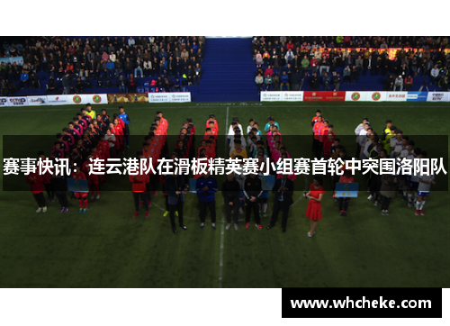 赛事快讯：连云港队在滑板精英赛小组赛首轮中突围洛阳队